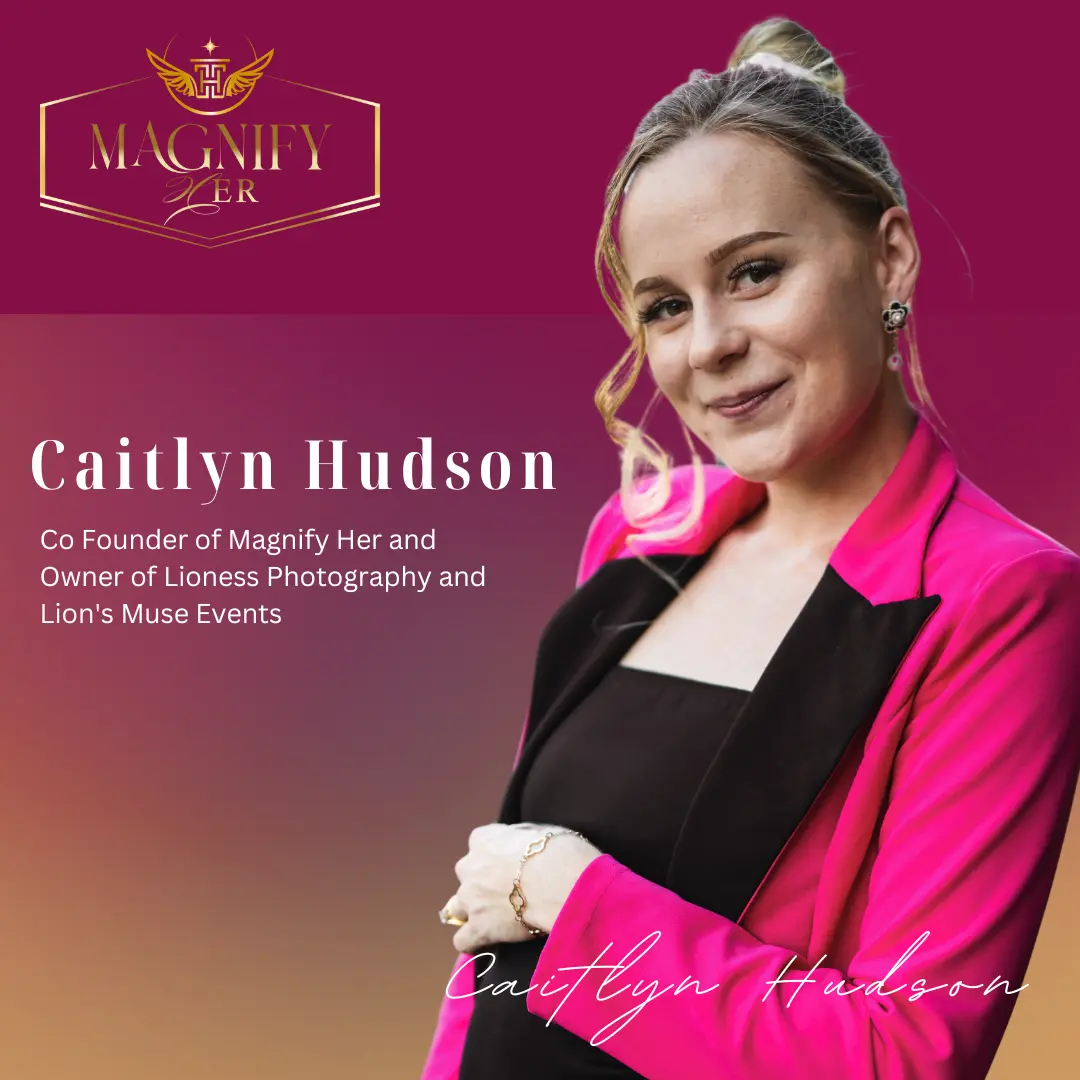 Caitlyn Hudson. Co founder of Magnify Her and owner of Lioness Photography and Lion's Muse Events.