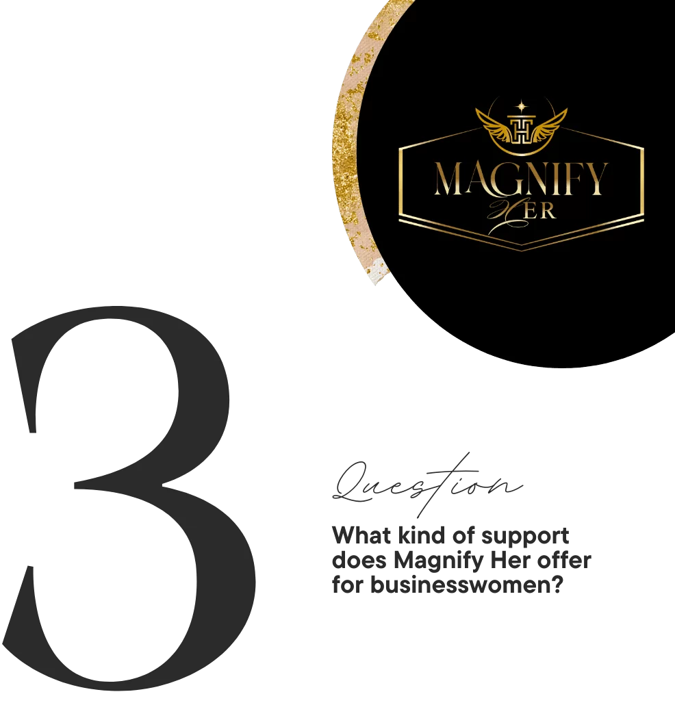 FAQ #3 Question: What kind of support does Magnify Her offer for business women?