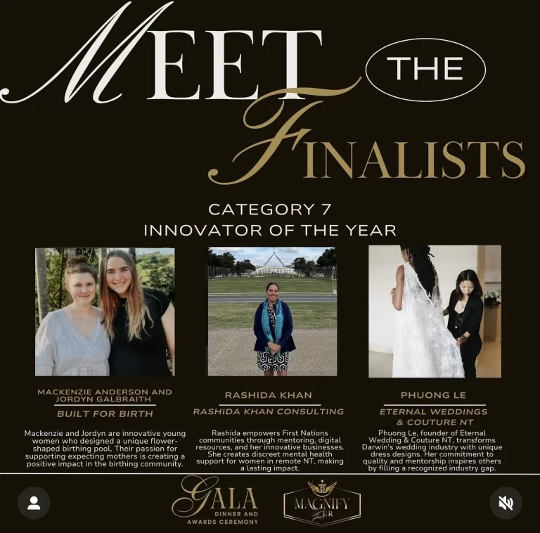 Meet the finalists of category 7 Innovator of the year: - Mackenzie Anderson and Jordyn Galbraith, creators of Built for Birth Birthing Pools. - Rashida Khan, of Rashida Khan Consulting. - Phuong Le, founder of Eternal Weddings and Couture NT.